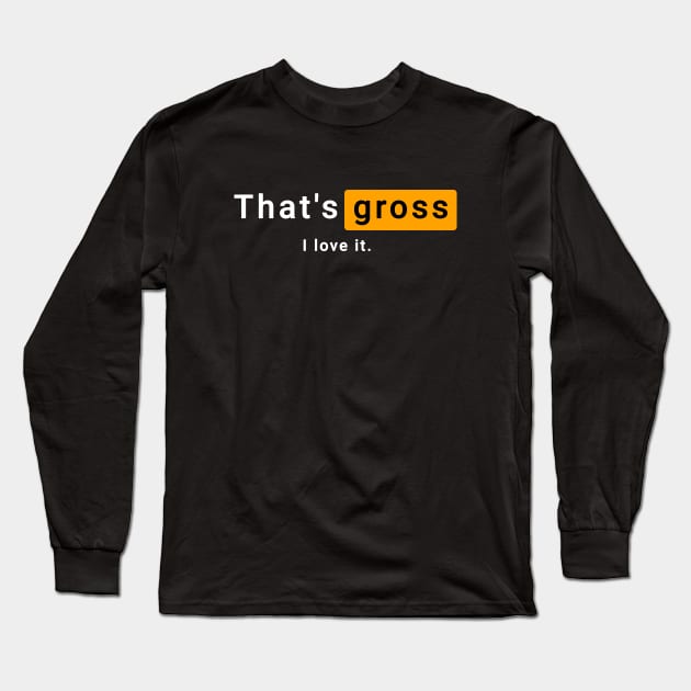 That's gross I love it. Long Sleeve T-Shirt by Ramy Art